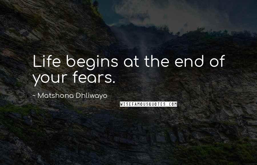 Matshona Dhliwayo Quotes: Life begins at the end of your fears.