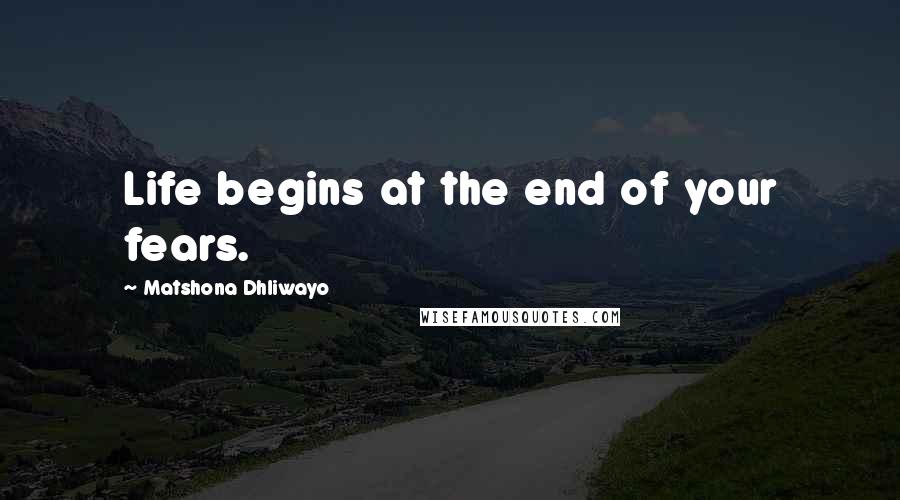 Matshona Dhliwayo Quotes: Life begins at the end of your fears.