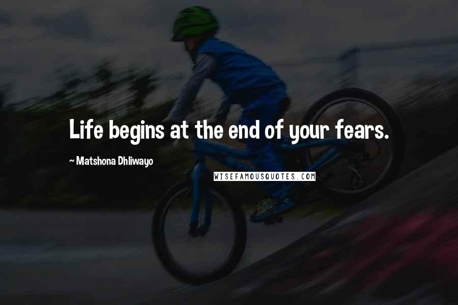 Matshona Dhliwayo Quotes: Life begins at the end of your fears.