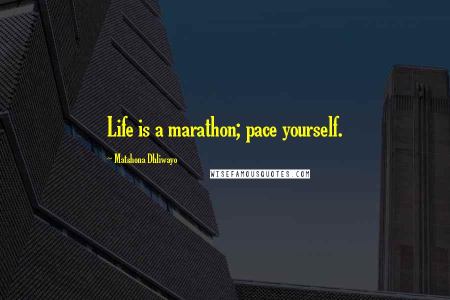 Matshona Dhliwayo Quotes: Life is a marathon; pace yourself.