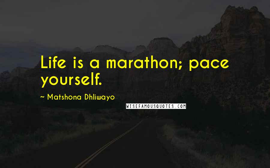 Matshona Dhliwayo Quotes: Life is a marathon; pace yourself.