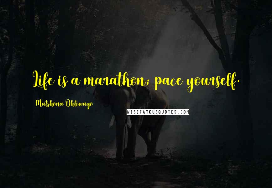 Matshona Dhliwayo Quotes: Life is a marathon; pace yourself.