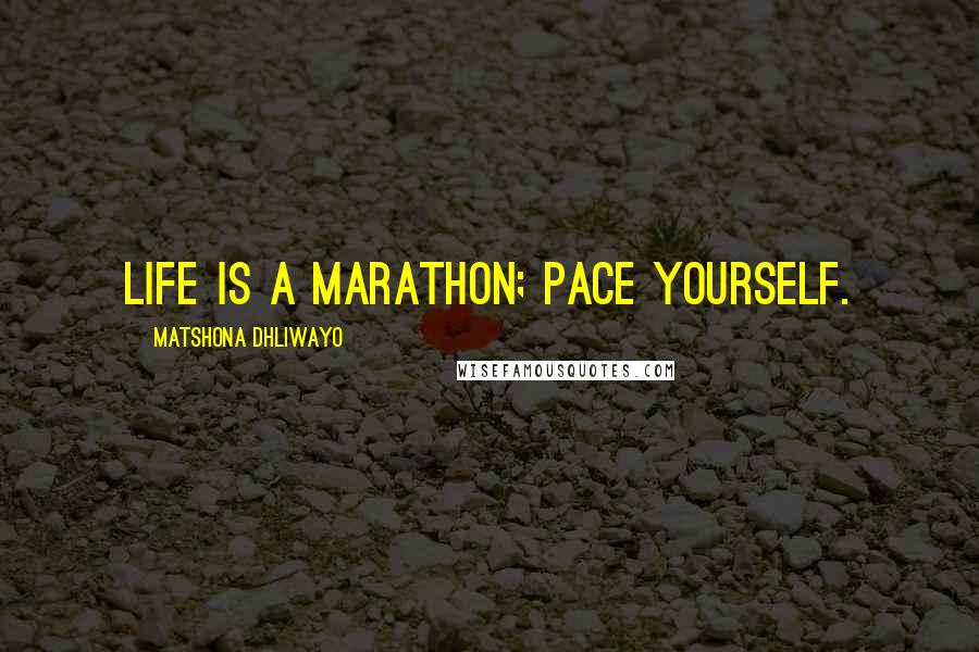 Matshona Dhliwayo Quotes: Life is a marathon; pace yourself.