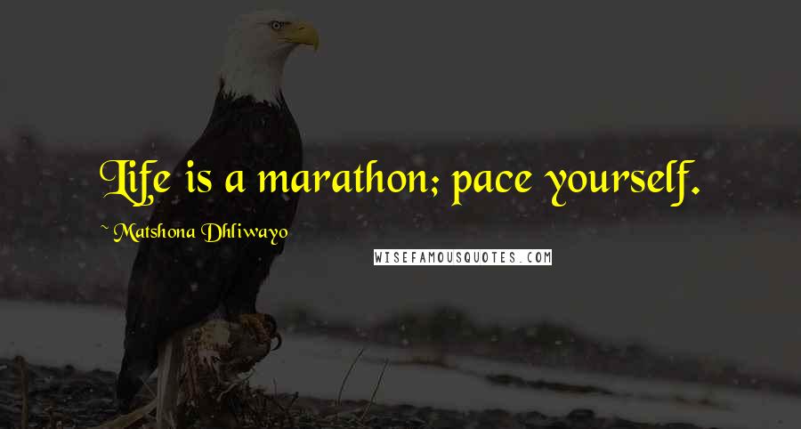 Matshona Dhliwayo Quotes: Life is a marathon; pace yourself.