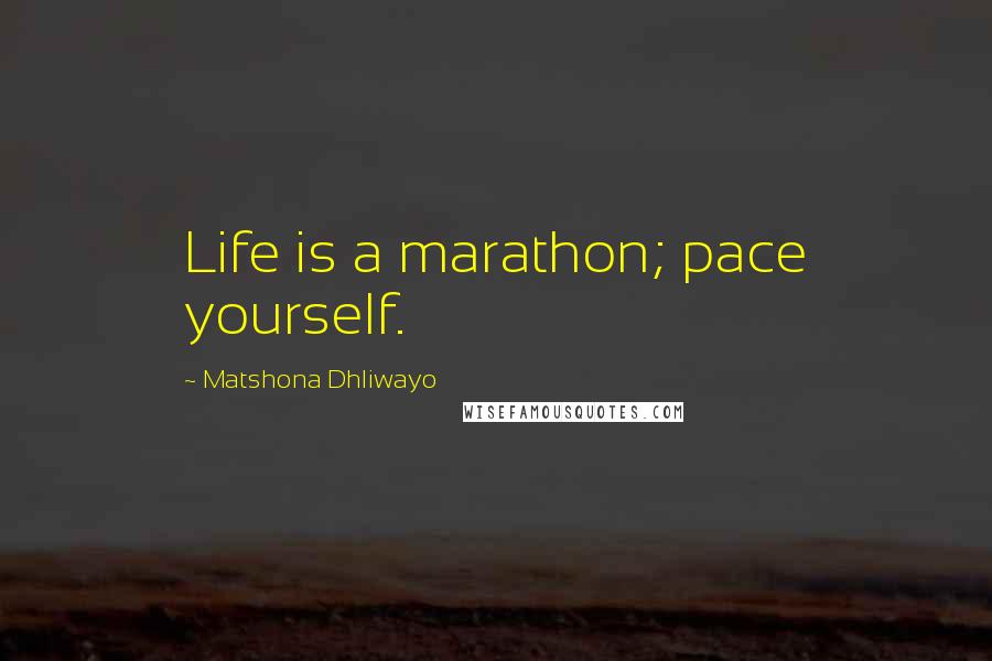 Matshona Dhliwayo Quotes: Life is a marathon; pace yourself.