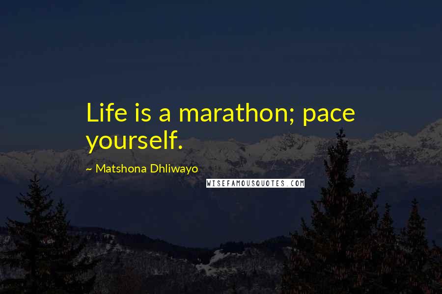 Matshona Dhliwayo Quotes: Life is a marathon; pace yourself.