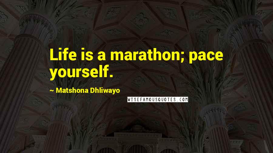 Matshona Dhliwayo Quotes: Life is a marathon; pace yourself.