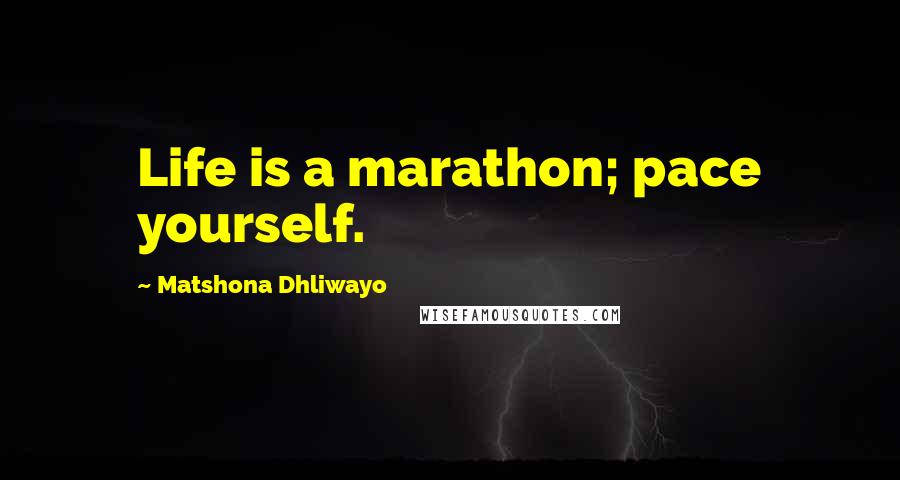 Matshona Dhliwayo Quotes: Life is a marathon; pace yourself.