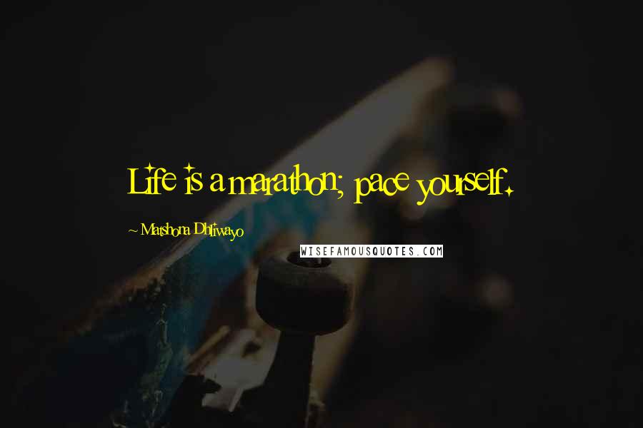 Matshona Dhliwayo Quotes: Life is a marathon; pace yourself.