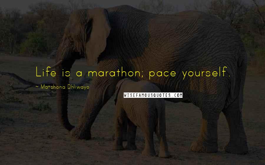 Matshona Dhliwayo Quotes: Life is a marathon; pace yourself.