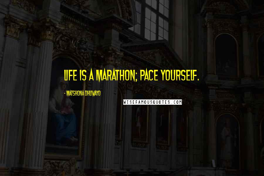 Matshona Dhliwayo Quotes: Life is a marathon; pace yourself.