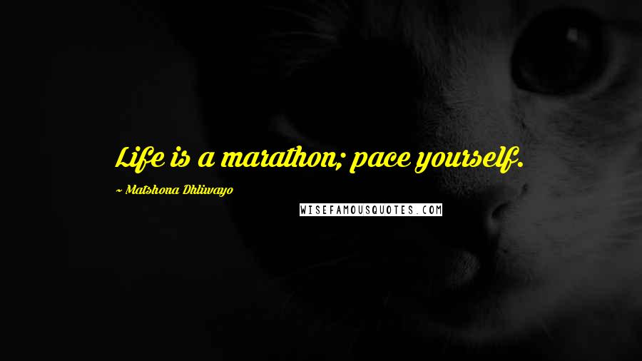 Matshona Dhliwayo Quotes: Life is a marathon; pace yourself.