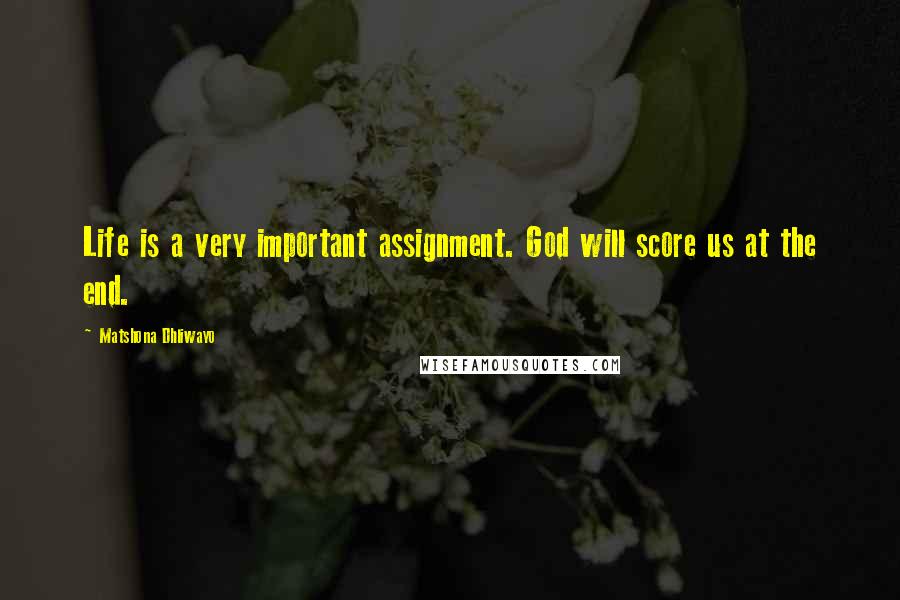Matshona Dhliwayo Quotes: Life is a very important assignment. God will score us at the end.