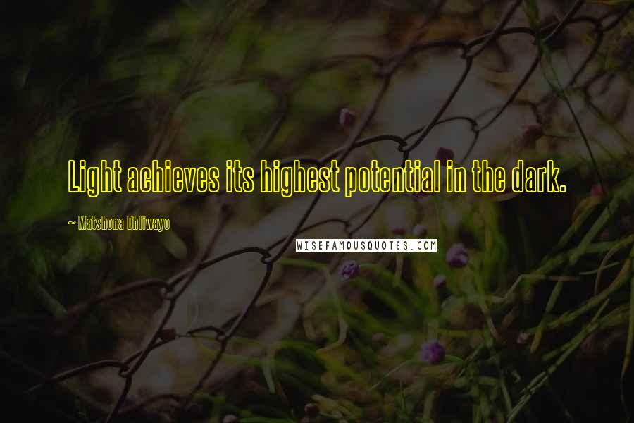 Matshona Dhliwayo Quotes: Light achieves its highest potential in the dark.