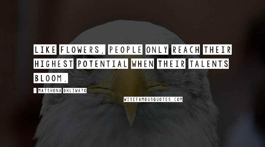 Matshona Dhliwayo Quotes: Like flowers, people only reach their highest potential when their talents bloom.