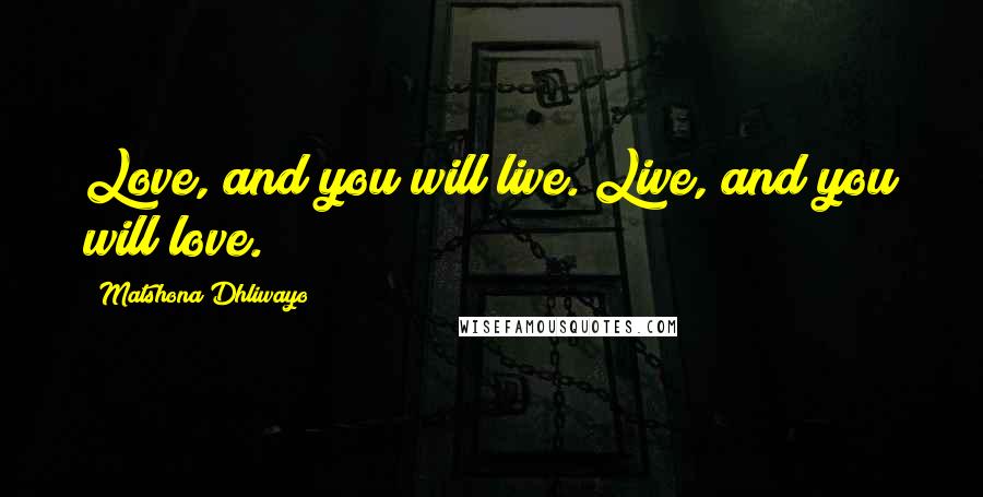 Matshona Dhliwayo Quotes: Love, and you will live. Live, and you will love.