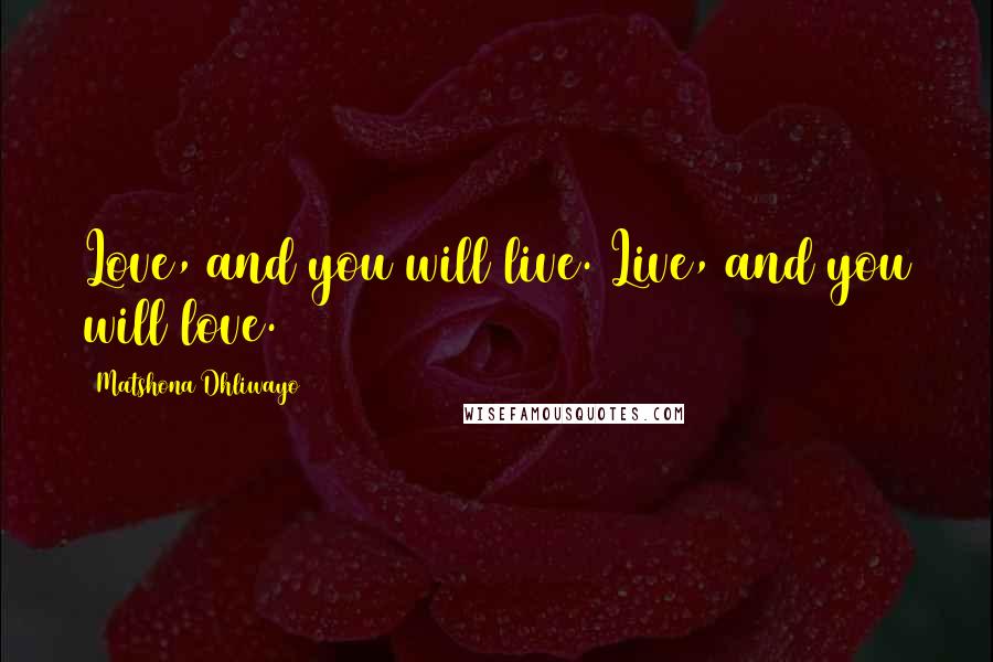 Matshona Dhliwayo Quotes: Love, and you will live. Live, and you will love.