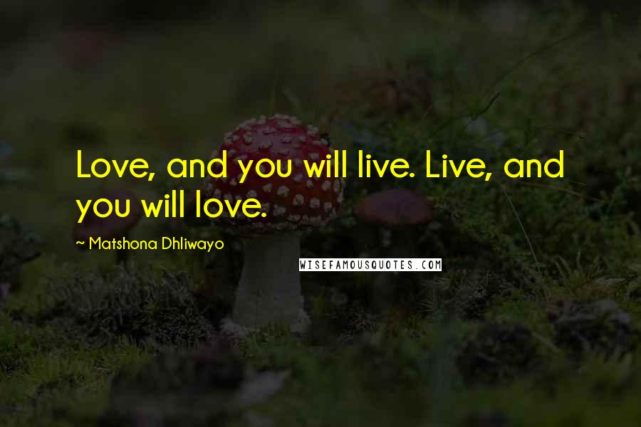 Matshona Dhliwayo Quotes: Love, and you will live. Live, and you will love.