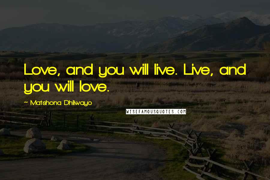 Matshona Dhliwayo Quotes: Love, and you will live. Live, and you will love.