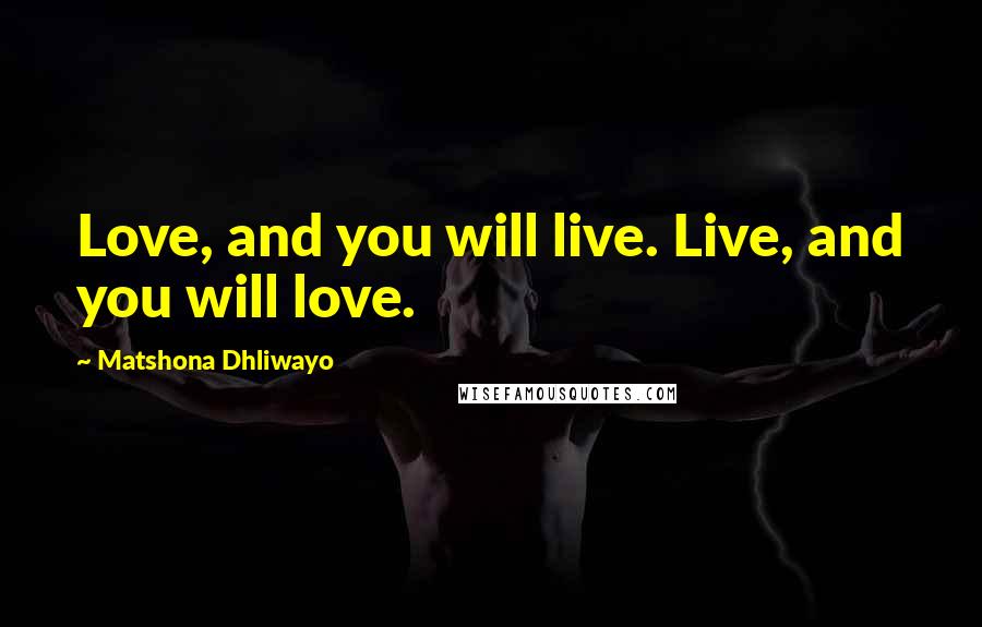 Matshona Dhliwayo Quotes: Love, and you will live. Live, and you will love.