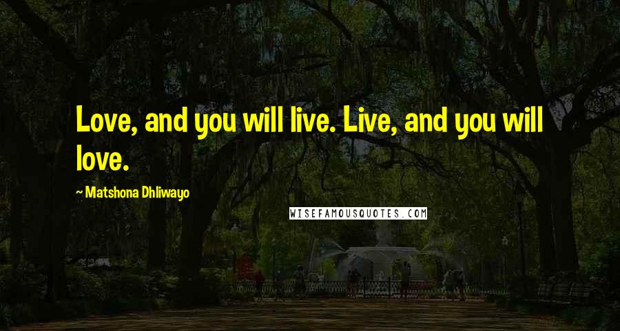 Matshona Dhliwayo Quotes: Love, and you will live. Live, and you will love.