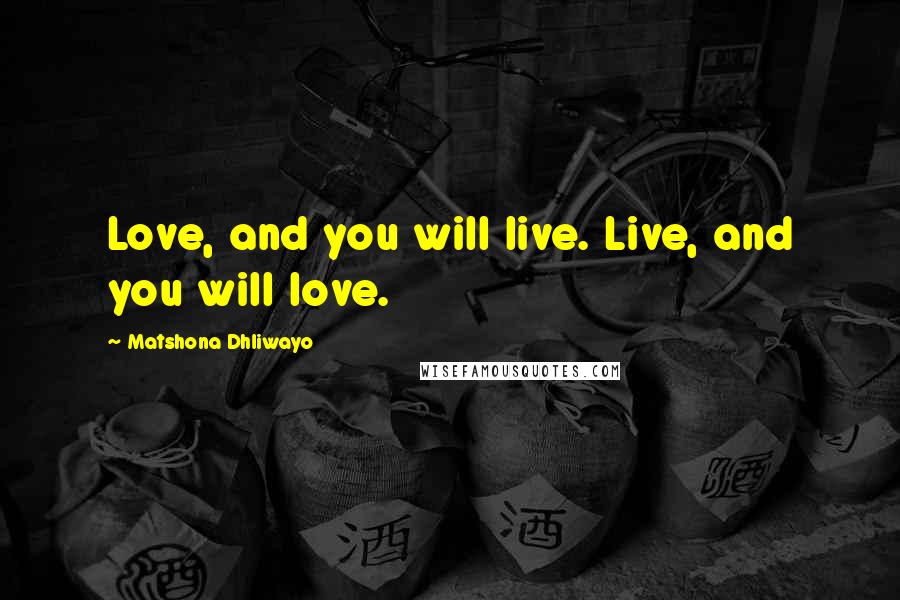 Matshona Dhliwayo Quotes: Love, and you will live. Live, and you will love.