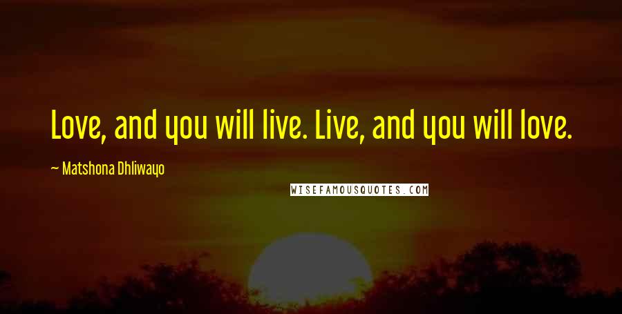 Matshona Dhliwayo Quotes: Love, and you will live. Live, and you will love.