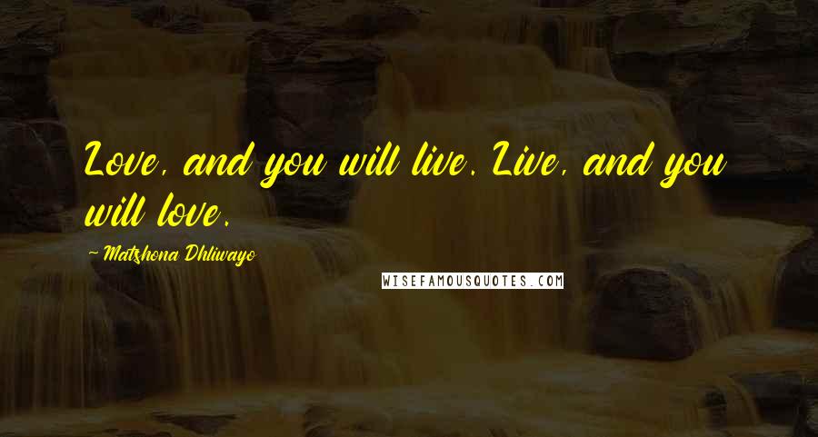 Matshona Dhliwayo Quotes: Love, and you will live. Live, and you will love.