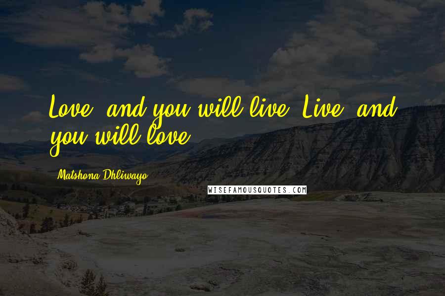 Matshona Dhliwayo Quotes: Love, and you will live. Live, and you will love.