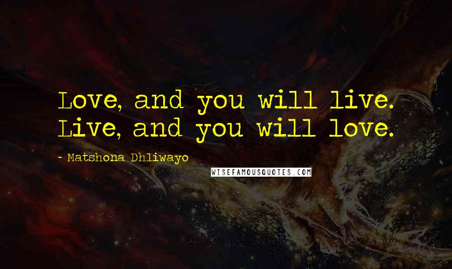 Matshona Dhliwayo Quotes: Love, and you will live. Live, and you will love.