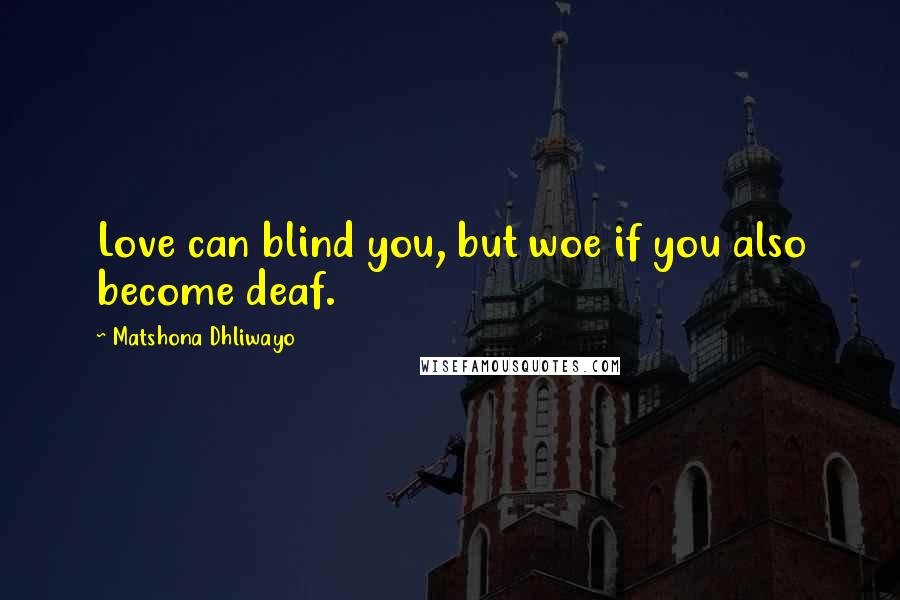 Matshona Dhliwayo Quotes: Love can blind you, but woe if you also become deaf.