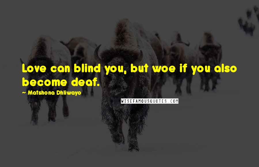 Matshona Dhliwayo Quotes: Love can blind you, but woe if you also become deaf.