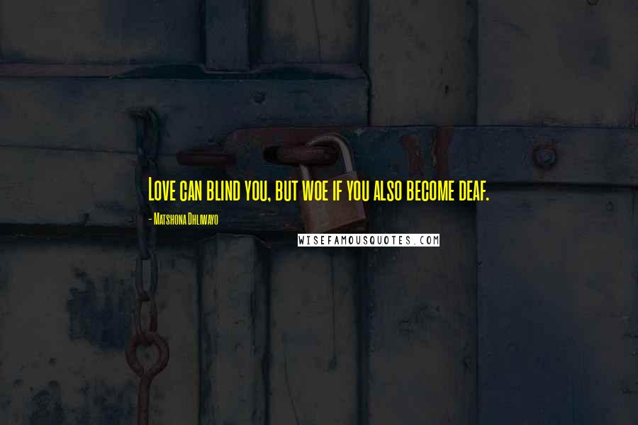 Matshona Dhliwayo Quotes: Love can blind you, but woe if you also become deaf.