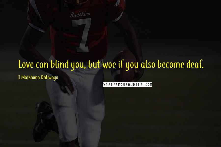 Matshona Dhliwayo Quotes: Love can blind you, but woe if you also become deaf.