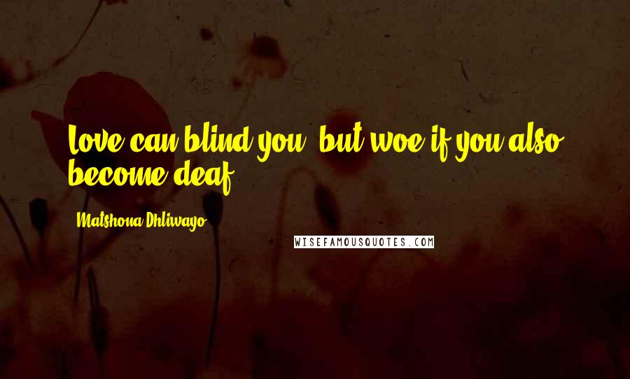 Matshona Dhliwayo Quotes: Love can blind you, but woe if you also become deaf.