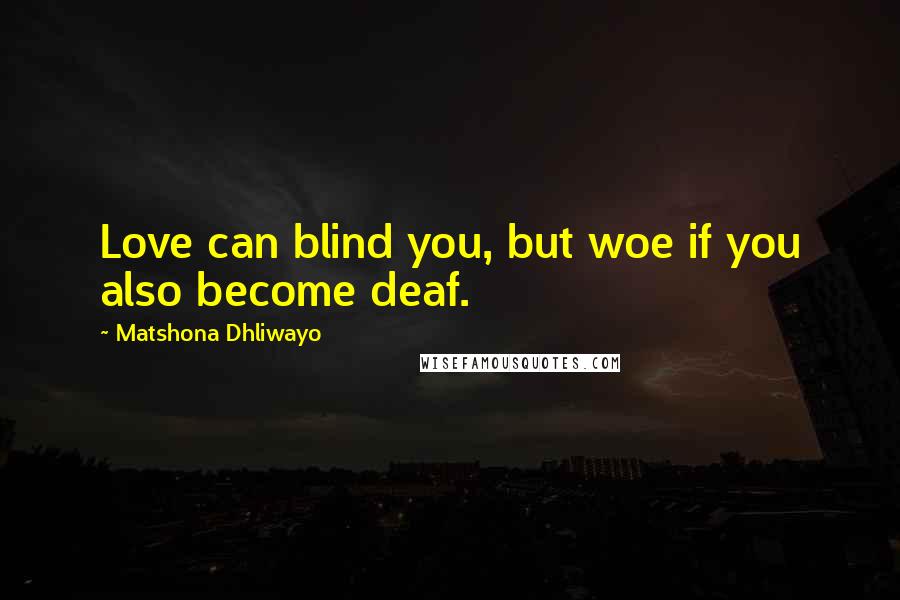 Matshona Dhliwayo Quotes: Love can blind you, but woe if you also become deaf.
