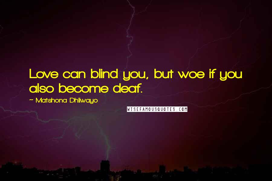 Matshona Dhliwayo Quotes: Love can blind you, but woe if you also become deaf.