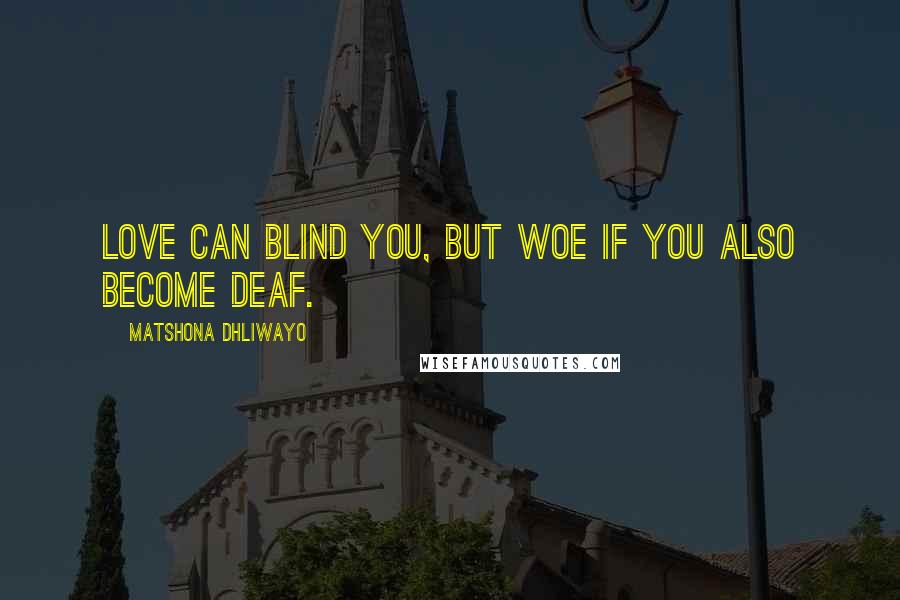Matshona Dhliwayo Quotes: Love can blind you, but woe if you also become deaf.