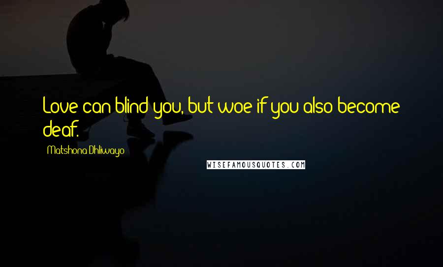 Matshona Dhliwayo Quotes: Love can blind you, but woe if you also become deaf.