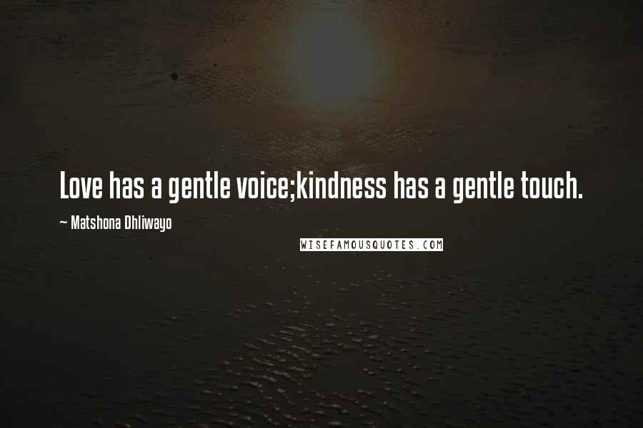 Matshona Dhliwayo Quotes: Love has a gentle voice;kindness has a gentle touch.