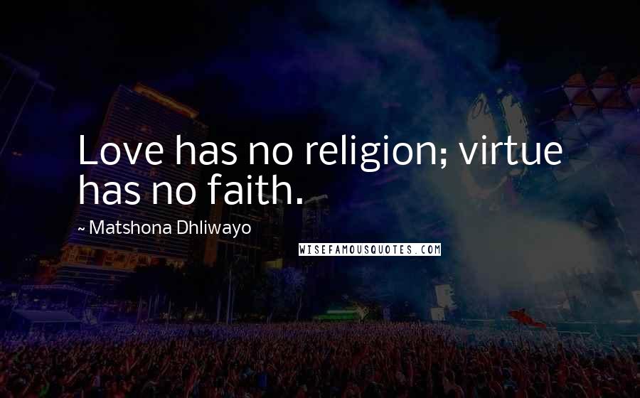 Matshona Dhliwayo Quotes: Love has no religion; virtue has no faith.