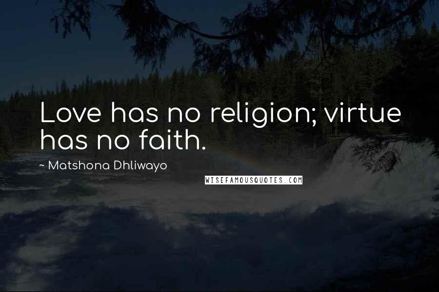 Matshona Dhliwayo Quotes: Love has no religion; virtue has no faith.