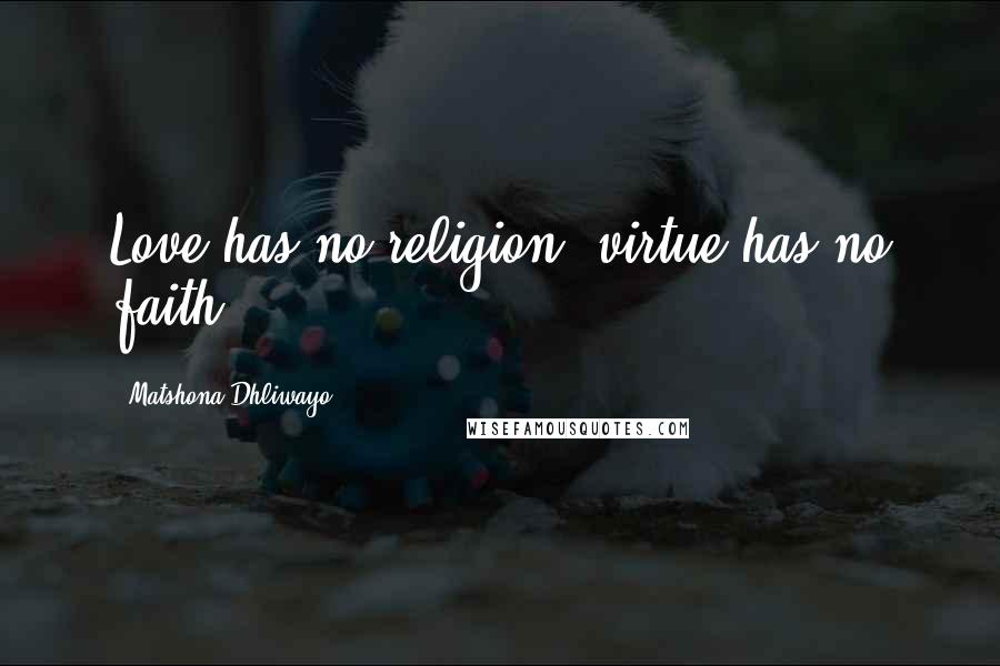 Matshona Dhliwayo Quotes: Love has no religion; virtue has no faith.