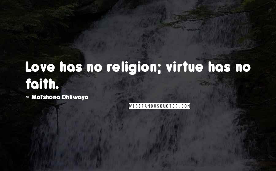 Matshona Dhliwayo Quotes: Love has no religion; virtue has no faith.