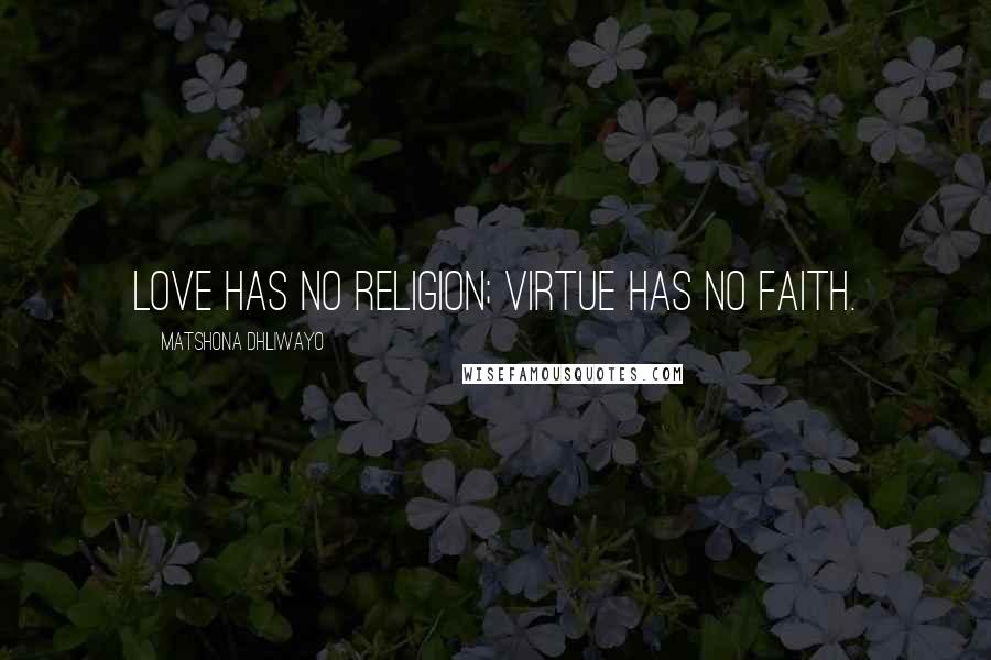 Matshona Dhliwayo Quotes: Love has no religion; virtue has no faith.