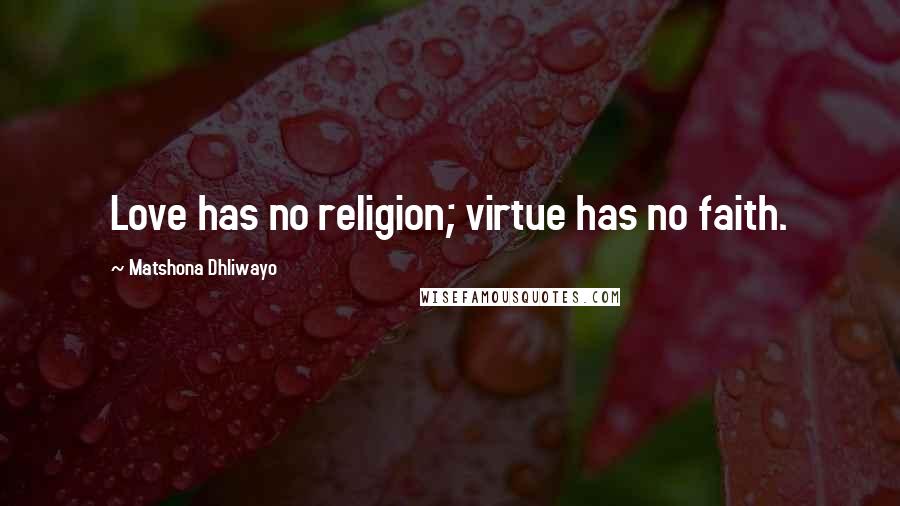 Matshona Dhliwayo Quotes: Love has no religion; virtue has no faith.