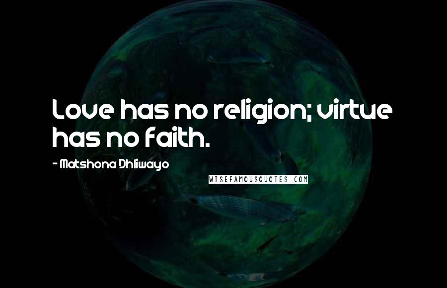 Matshona Dhliwayo Quotes: Love has no religion; virtue has no faith.