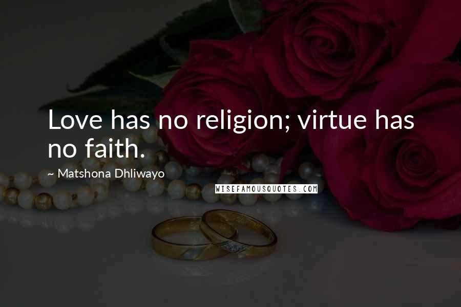 Matshona Dhliwayo Quotes: Love has no religion; virtue has no faith.