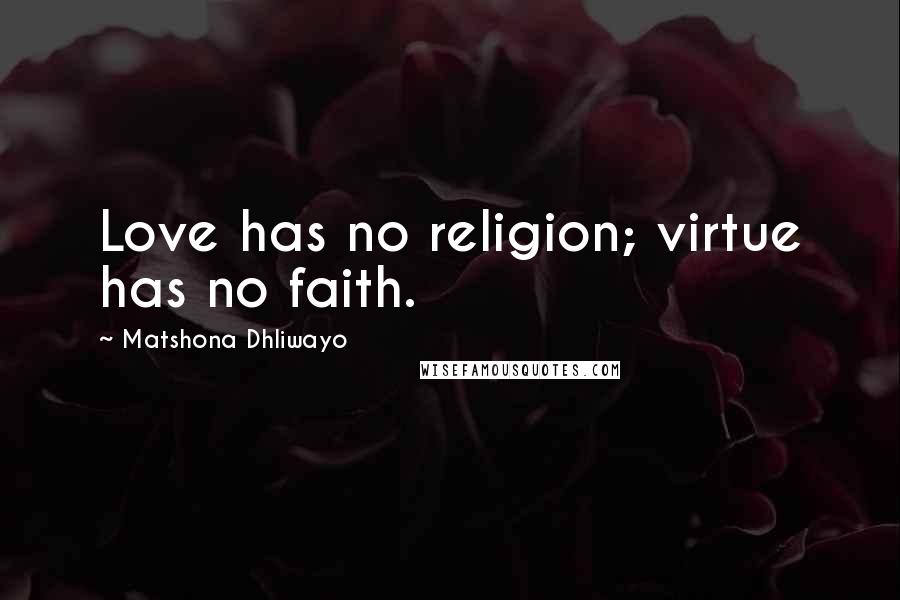Matshona Dhliwayo Quotes: Love has no religion; virtue has no faith.