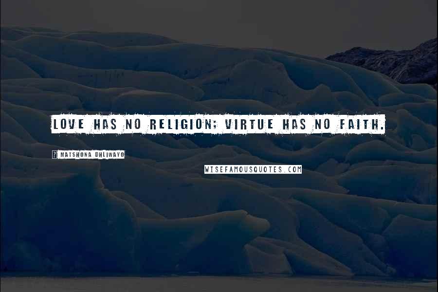 Matshona Dhliwayo Quotes: Love has no religion; virtue has no faith.